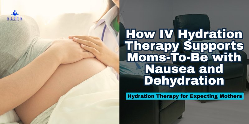 How IV Hydration Therapy Can Support Moms-To-Be Through Morning Sickness