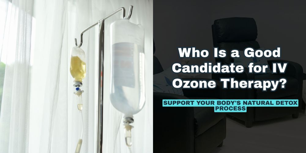 Is IV Ozone Therapy Right for You? How to Know if You’re a Good Candidate